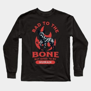 Bad to the Bone but Good to my Human Long Sleeve T-Shirt